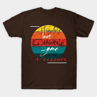 Humble But Definitely Some Pressure T-Shirt